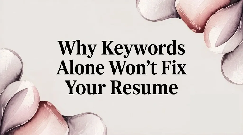 Why Keywords Alone Won't Fix Your Resume (And What Actually Works)